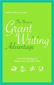 The nurse's grant writing advantage : how grantwriting can advance your nursing career /