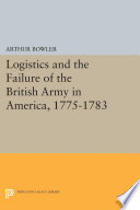 Logistics and the failure of the British Army in America, 1775-1783 /