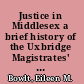 Justice in Middlesex a brief history of the Uxbridge Magistrates' Court /