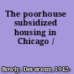 The poorhouse subsidized housing in Chicago /
