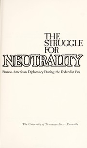 The struggle for neutrality: Franco-American diplomacy during the Federalist era.