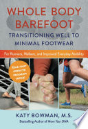 Whole body barefoot : transitioning well to minimal footwear /