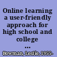 Online learning a user-friendly approach for high school and college students /