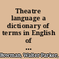 Theatre language a dictionary of terms in English of the drama and stage from medieval to modern times,