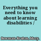 Everything you need to know about learning disabilities /