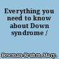 Everything you need to know about Down syndrome /