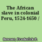 The African slave in colonial Peru, 1524-1650 /