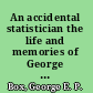 An accidental statistician the life and memories of George E.P. Box /