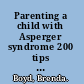 Parenting a child with Asperger syndrome 200 tips and strategies /