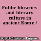 Public libraries and literary culture in ancient Rome /