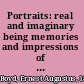 Portraits: real and imaginary being memories and impressions of friends and contemporaries; with appreciations of divers singularities and characteristics of certain phases of life and letters among the North Americans as seen, heard and divined,
