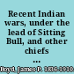 Recent Indian wars, under the lead of Sitting Bull, and other chiefs with a full account of the Messiah craze, and ghost dances /