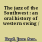 The jazz of the Southwest : an oral history of western swing /