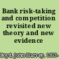Bank risk-taking and competition revisited new theory and new evidence /