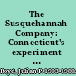 The Susquehannah Company: Connecticut's experiment in expansion ...