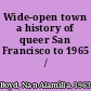 Wide-open town a history of queer San Francisco to 1965 /