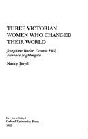 Three Victorian women who changed their world : Josephine Butler, Octavia Hill, Florence Nightingale /