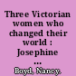 Three Victorian women who changed their world : Josephine Butler, Octavia Hill, Florence Nightingale /