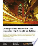 Getting started with Oracle Data Integrator 11g a hands-on tutorial : combine high volume data movement, complex transformations and real-time data integration with the robust capabilities of ODI in this practical guide /