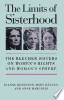 The limits of sisterhood : the Beecher sisters on women's rights and woman's sphere /