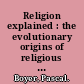 Religion explained : the evolutionary origins of religious thought /