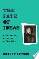 The fate of ideas : seductions, betrayals, appraisals /