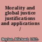 Morality and global justice justifications and applications /