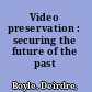 Video preservation : securing the future of the past /