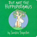 But not the hippopotamus /