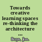 Towards creative learning spaces re-thinking the architecture of post-compulsory education /