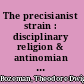 The precisianist strain : disciplinary religion & antinomian backlash in Puritanism to 1638 /