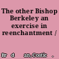 The other Bishop Berkeley an exercise in reenchantment /