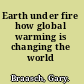 Earth under fire how global warming is changing the world /