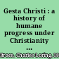 Gesta Christi : a history of humane progress under Christianity / by Charles Loring Brace