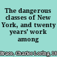 The dangerous classes of New York, and twenty years' work among them