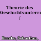 Theorie des Geschichtsunterrichts /