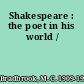 Shakespeare : the poet in his world /