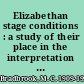 Elizabethan stage conditions : a study of their place in the interpretation of Shakespeare's plays /