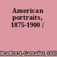 American portraits, 1875-1900 /