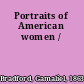 Portraits of American women /