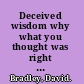 Deceived wisdom why what you thought was right is wrong /
