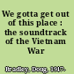 We gotta get out of this place : the soundtrack of the Vietnam War /