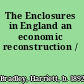 The Enclosures in England an economic reconstruction /