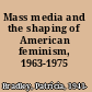 Mass media and the shaping of American feminism, 1963-1975 /