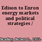 Edison to Enron energy markets and political strategies /