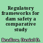 Regulatory frameworks for dam safety a comparative study /