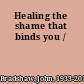 Healing the shame that binds you /