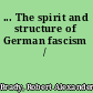 ... The spirit and structure of German fascism /