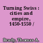 Turning Swiss : cities and empire, 1450-1550 /