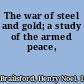 The war of steel and gold; a study of the armed peace,